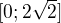 $[0;2\sqrt2]$