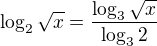 $\log_2 \sqrt{x} = \frac{\log_3 \sqrt{x}}{\log_3 2}$