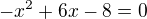 $-x^2+6x-8=0$