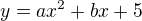 $y=ax^{2}+bx+5$