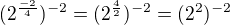$(2^{\frac{-2}{4}})^{-2}=(2^{\frac{4}{2}})^{-2}=(2^{2})^{-2}$
