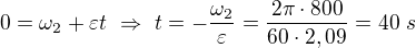 $0=\omega_2+\varepsilon t\ \Rightarrow\ t=-\frac{\omega_2}{\varepsilon}=\frac{2\pi\cdot800}{60\cdot2,09}=40\ s$