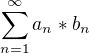 $\sum_{n=1}^{\infty } a_n*b_n$