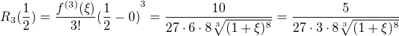$R_3(\frac12) = \frac{f^{(3)}(\xi)}{3!}{(\frac12-0)}^{3} = \frac{10}{27\cdot 6\cdot 8\sqrt[3]{(1+\xi)^8}}=\frac{5}{27\cdot 3\cdot 8\sqrt[3]{(1+\xi)^8}}$
