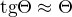 $\mathrm{tg}\Theta \approx \Theta$