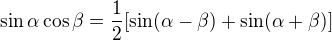 $\sin \alpha \cos \beta = \frac{1}{2} [\sin (\alpha - \beta) + \sin (\alpha + \beta)]$
