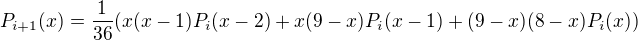 $P_{i+1}(x)=\frac{1}{36}(x(x-1)P_i(x-2)+x(9-x)P_i(x-1)+(9-x)(8-x)P_i(x))$