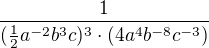 $\frac{1}{(\frac12 a^{-2}b^{3}c)^{3} \cdot (4a^4 b^{-8} c^{-3})}$