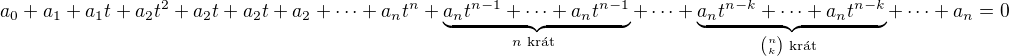 $a_0+a_1+a_1t+a_2t^2+a_2t+a_2t+a_2+\cdots+a_nt^n+\underbrace{a_nt^{n-1}+\cdots+a_nt^{n-1}}_{n \text{ kr�t }}+\cdots+\underbrace{a_nt^{n-k}+\cdots+a_nt^{n-k}}_{{{n}\choose {k}}\text{ kr�t }}+\cdots+a_n=0$