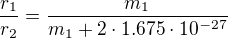 $\frac{r_1}{r_2}=\frac{m_1}{m_1+2\cdot 1.675\cdot 10^{-27}}$