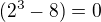 $(2^3-8)=0$