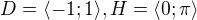 $D=\langle-1;1\rangle, H=\langle0;\pi \rangle$
