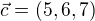 $\vec{c}=(5,6,7)$