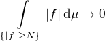 $\int\limits_{\{|f|\geq N\}}|f|\,\mathrm{d}\mu\to0$