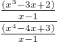 $\frac {\frac {(x^3-3x+2)} {x-1}} { \frac {(x^4-4x+3)} {x-1}}$