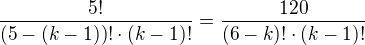 $\frac{5!}{(5-(k-1))!\cdot (k-1)!}=\frac{120}{(6-k)!\cdot(k-1)! }$