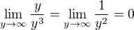 $\lim_{y \to\infty }\frac{y}{y^{3}} = \lim_{y \to\infty }\frac{1}{y^{2}} = 0$