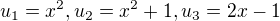 $u_1 = x^2, u_2 = x^2+1, u_3 = 2x-1$