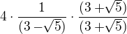$4 \cdot \frac{1}{(3-\sqrt[]{5})} \cdot \frac{{(3+\sqrt[]{5})}}{{(3+\sqrt[]{5})}}$