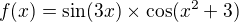 $f(x) = \sin (3x)�\cos (x^{2} +3)$