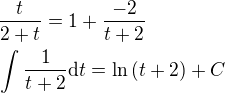 $\frac{t}{2+t}=1+\frac{-2}{t+2}\nl \int{\frac{1}{t+2}\mathrm{d}t}=\ln{\left(t+2\right)}+C$