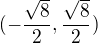 $(-\frac{\sqrt{8}}{2},\frac{\sqrt{8}}{2})$