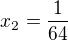 $x_{2}=\frac{1}{64}$