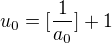 $u_0= [\frac 1 {a_0}] +1$
