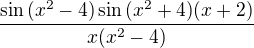 $\frac{\sin{(x^2-4)}\sin{(x^2+4)}(x+2)}{x(x^2-4)}$