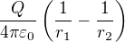 $\frac{Q}{4\pi \varepsilon _0}\left(\frac{1}{r_1}-\frac{1}{r_2}\right)$