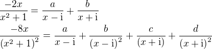 $\frac{-2x}{x^2+1}=\frac{a}{x-\rm{i}}+\frac{b}{x+\rm{i}}\nl\frac{-8x}{\left(x^2+1\right)^2}=\frac{a}{x-\rm{i}}+\frac{b}{\left(x-\rm{i}\right)^2}+\frac{c}{\left(x+\rm{i}\right)}+\frac{d}{\left(x+\rm{i}\right)^2}$