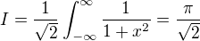 $I=\frac1{\sqrt2}\int_{-\infty}^{\infty}\frac1{1+x^2}=\frac{\pi}{\sqrt2}$