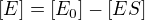 $[E]=[E_{0}]-[ES]$