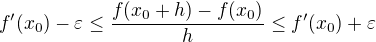 $f'(x_0)-\varepsilon \le \frac{f(x_0+h)-f(x_0)}{h}\le f'(x_0)+\varepsilon$