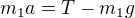$m_1a=T-m_1g$