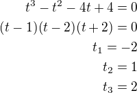 $t^3-t^2-4t+4=0\\(t-1)(t-2)(t+2)=0\\t_1=-2\\t_2=1\\t_3=2$