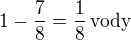 $1-\frac 78=\frac 18\,\rm{vody}$