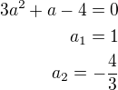 $3a^2+a-4=0\\a_1=1\\a_2=-\frac 43$