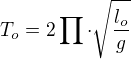 $T_{o} = 2\prod_{}^{} \cdot \sqrt{\frac{l_{o}}{g}}$