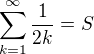 $\sum_{k=1}^\infty \frac {1}{2k} = S$