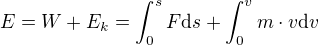 $E=W+E_{k}=\int_{0}^{s}F\text{d}s+\int_{0}^{v}m\cdot v\text{d}v$