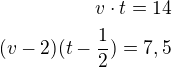 kopírovat do textarea $v\cdot t=14\\(v-2)(t-\frac 12)=7,5$