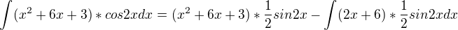 $\int_{}^{}(x^{2}+6x+3)*cos2x dx=(x^{2}+6x+3)*\frac{1}{2}sin2x-\int_{}^{}(2x+6)*\frac{1}{2}sin2xdx$