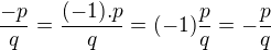 $\frac{-p}{q} = \frac{(-1).p}{q} = (-1)\frac{p}{q} = -\frac{p}{q}$