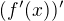 $(f'(x))'$