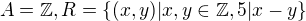 $A = \mathbb{Z}, R = \{(x,y)|x,y \in \mathbb{Z}, 5|x-y\}$
