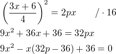 $\(\frac{3x+6}{4}\)^2=2px\qquad /\cdot 16\nl9x^2+36x+36=32px\nl9x^2-x(32p-36)+36=0\nl$