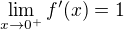 $\lim_{x\to 0^{+}} f^{\prime}(x) = 1$