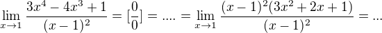 $\lim_{x\to1}\frac{3x^{4}-4x^{3}+1}{(x-1)^{2}}=[\frac{0}{0}]=....=\lim_{x\to1}\frac{(x-1)^2(3x^{2}+2x+1)}{(x-1)^{2}}=...$