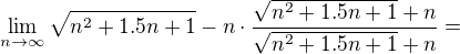 $\lim_{n\to\infty }\sqrt{n^{2}+1.5n+1}-n\cdot \frac{\sqrt{n^{2}+1.5n+1}+n}{\sqrt{n^{2}+1.5n+1}+n}=$